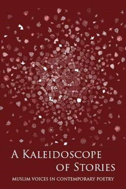 A Kaleidoscope of Stories : Muslim Voices in Contemporary Poetry-9781916248816