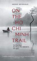 On The Ho Chi Minh Trail - The Blood Road, The Women Who Defended It, The Legacy-9781916346321
