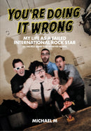 You're Doing It Wrong : My Life As A Failed International Rock Star (In the Best Band You've Never Heard)-9781916437920