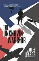 The Unknown Warrior : The Allies greatest deception before D-Day-9781916556294