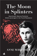The Moon in Splinters : Searching for Maurice Pertschuk, British Secret agent in the French Resistance-9781916556744