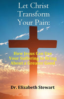 Let Christ Transform Your Pain : How Jesus Can Use Your Suffering to Bring About a Greater Good-9781916596290