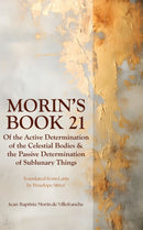 Morin's Book 21 : Of the Active Determination of the Celestial Bodies & the Passive Determination of Sublunary Things-9781916625112