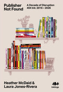 Publisher Not Found : A Decade of Disruption, 404 Ink 2016-2026-9781916637207
