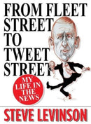 From Fleet Street to Tweet Street : My Life in the News-9781916732087