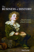 The Business of History : Tales and Lessons from Two Centuries of British Commerce-9781916749368