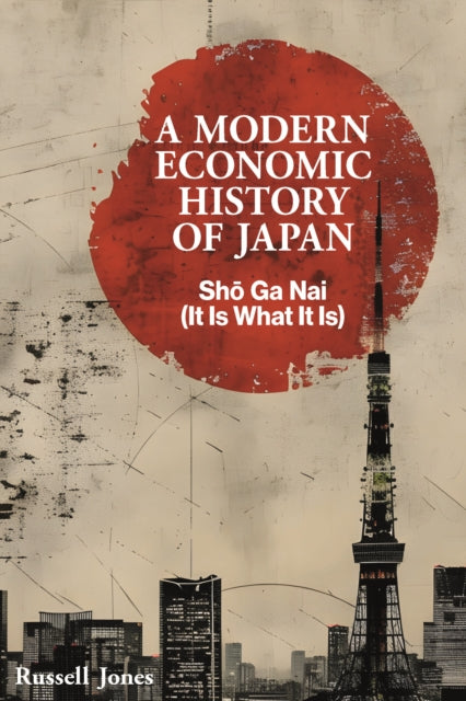 A Modern Economic History of Japan : Sho Ga Nai (It Is What It Is)-9781916749399