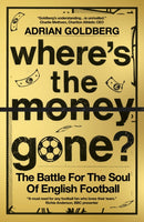 Where's the Money Gone? : The Battle for the Soul of English Football-9781916754102