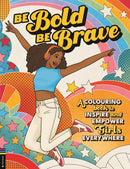 Be Bold, Be Brave : A Colouring Book to Inspire and Empower Girls Everywhere-9781916763241