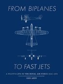 From Biplanes to Fast Jets : A pilot's life in the Royal Air Force 1942-1973-9781916797093