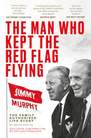 The Man Who Kept The Red Flag Flying: Jimmy Murphy : The Fully Authorised Life Story-9781916811317