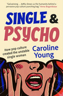 Single and Psycho : How pop culture created the unstable single woman-9781916812543