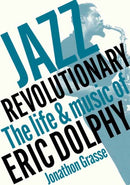 Jazz Revolutionary : The Life & Music Of Eric Dolphy-9781916829084