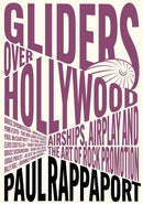 Gliders Over Hollywood : Airships, Airplay, And The Art Of Rock Promotion-9781916829183