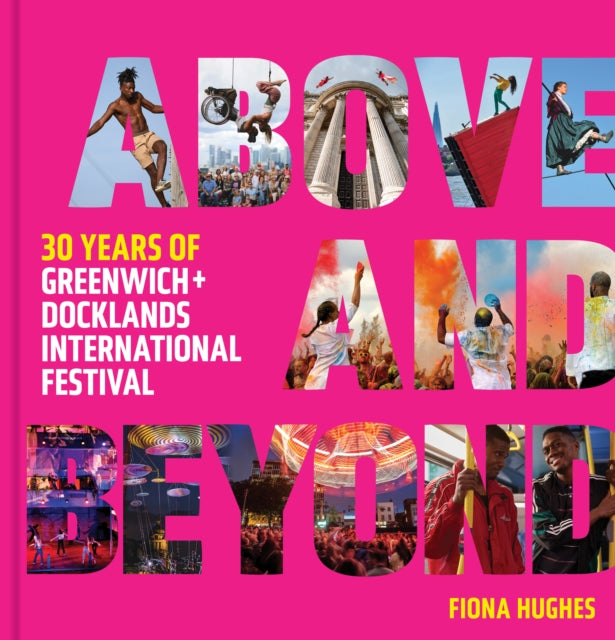 Above and Beyond : 30 Years of Greenwich + Docklands International Festival-9781916846722