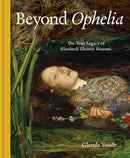 Beyond Ophelia : The True Legacy of Elizabeth Eleanor Rossetti-9781916846777