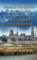 Poems of This Century and Poems of the Last Century : Lust, Love to Goodness    The story of a life in poetry-9781916966727