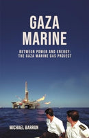 The Gaza Marine Story : The Politics and Intrigue Behind Palestine's Untapped Gas Wealth-9781917045025