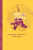 Rhône Valley: The Smart Traveller''s Wine Guide