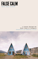 False Calm : A Journey Through the Ghost Towns of Patagonia-9781917092258