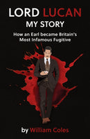 Lord Lucan : My Story: How An Earl Became Britain's Most Infamous Fugitive-9781917163620