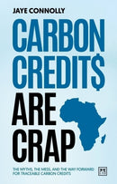 Carbon Credits are Crap : The myths, the mess, and the way forward for traceable carbon credits-9781917391337