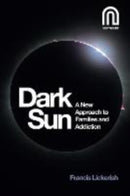Dark Sun : A New Approach to Families and Addiction-9781917393133