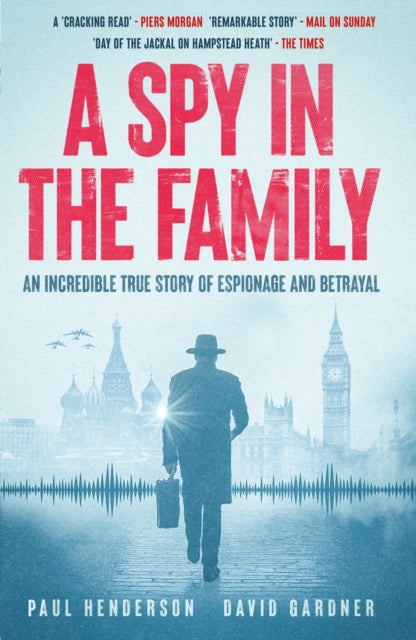 A Spy in the Family : An Incredible True Story of Espionage and Betrayal-9781917439534