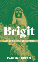 Brigit: Lady of the Irish Otherworld : Where Goddess, Saint and Fairy Meet-9781917453677