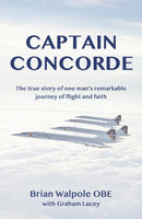 Captain Concorde : The True Story of One Man's Remarkable Journey of Flight and Faith-9781917455008