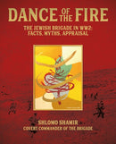 Dance of the Fire : The Jewish Brigade in WW2: Facts, Myths, Appraisal-9781917458313