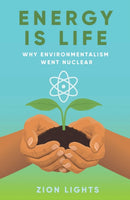 Energy is Life : Why Environmentalism Went Nuclear-9781917458450