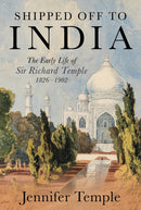 Shipped off to India : The Early Life of Sir Richard Temple 1826-1902-9781917458818