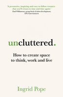 Uncluttered : How to create space to think, work and live-9781917490009
