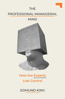 The Professional-Managerial Mind : Expert Sense-Making in a Senseless World-9781917516167