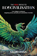 The Real Paths to Ecocivilisation : From collapse to coherence: integrating science, spirituality and sustainability in the West-9781917558105