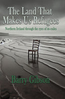 The Land That Makes Us Refugees : Northern Ireland through the eyes of its exiles-9781917673150