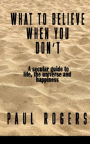 What to Believe When You Don't : A secular guide to life, the universe, and happiness-9781917673563
