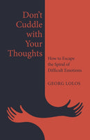Don't Cuddle with Your Thoughts : How to Escape the Spiral of Difficult Emotions-9781917704373