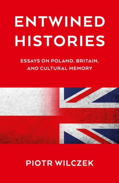 Entwined Histories : Essays on Poland, Britain, and Cultural Memory-9781917704540