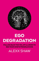 Ego Degradation – Pulling Back the Veil of Illusion to See Your Mind's Programming
