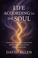 Life According to the Soul – Awakening the Hidden Connections Between Your Life and Your Soul's Eternal Truth