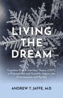 Living the Dream : Cognitive Dream Interface Theory (CDIT), a Philosophical and Scientific Inquiry into Consciousness and Reality-9781917991629