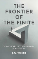 The Frontier of the Finite : A Philosophy of Consciousness for Everyone-9781917991667