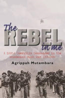 The rebel in me : A ZANLA guerrilla commander in the Rhodesian bush war, 1974-1980-9781920143961