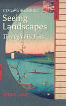 Utagawa Hiroshige : Seeing Landscapes Through His Eyes-9781920850029