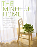The Mindful Home : The Secrets to Making Your Home a Place of Harmony, Beauty, Wisdom and True Happiness-9781921966811