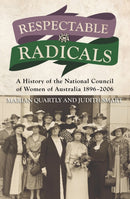Respectable Radicals : A history of the National Council of Women in Australia, 1896 - 2006-9781922235947