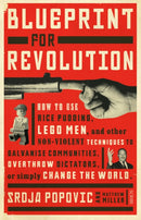 Blueprint for Revolution : how to use rice pudding, Lego men, and other non-violent techniques to galvanise communities, overthrow dictators, or simply change the world-9781922247872
