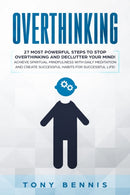 Overthinking : 27 Most Powerful Steps to Stop Overthinking and Declutter Your Mind! Achieve Spiritual Mindfulness with Daily Meditation and Create Successful Habits for Successful Life!-9781922320193